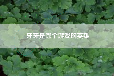 牙牙是哪个游戏的英雄