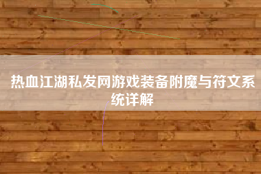 热血江湖私发网游戏装备附魔与符文系统详解