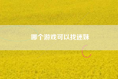 哪个游戏可以找迷妹