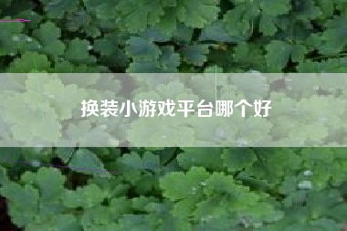 换装小游戏平台哪个好