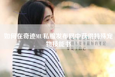 如何在奇迹MU私服发布网中获得特殊宠物技能书