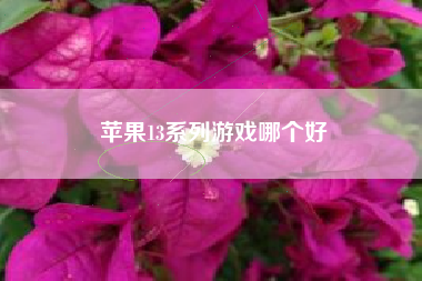 苹果13系列游戏哪个好