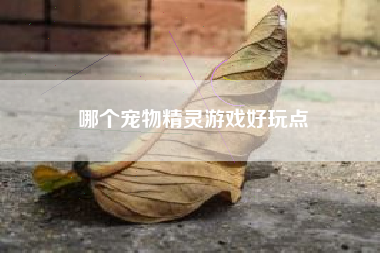 哪个宠物精灵游戏好玩点