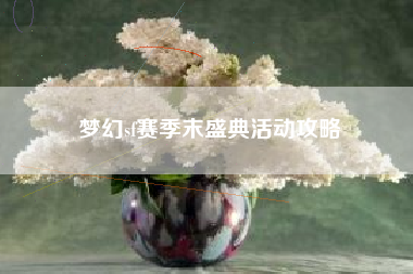 梦幻sf赛季末盛典活动攻略