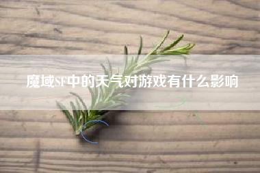 魔域SF中的天气对游戏有什么影响