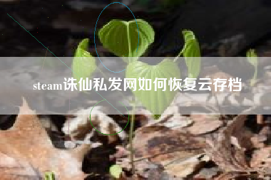 steam诛仙私发网如何恢复云存档