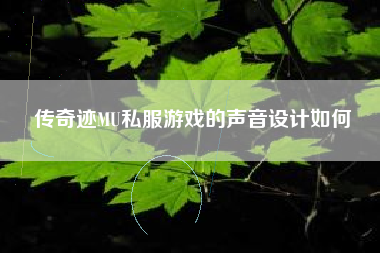 传奇迹MU私服游戏的声音设计如何