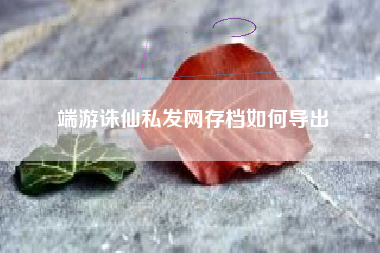 端游诛仙私发网存档如何导出