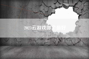 2023云游戏哪个最好