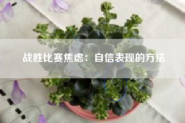 战胜比赛焦虑：自信表现的方法